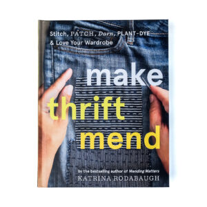 Make Thrift Mend: Stitch, Patch, Darn, Plant-Dye & Love Your Wardrobe by Katrina Rodabaugh