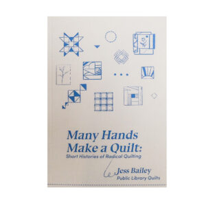 Many Hands Make a Quilt: Short Stories of Radical Quilting by Jess Bailey