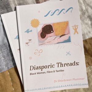 Diasporic Threads: Black Women, Fibre & Textiles by Dr. Sharbreon Plummer